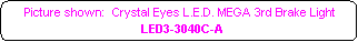 Rounded Rectangle: Picture shown:  Crystal Eyes L.E.D. MEGA 3rd Brake Light
 LED3-3040C-A 